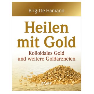 BRIGITTE HAMANN - Heilen mit Gold; Kolloidales Gold und weitere Goldarzneien